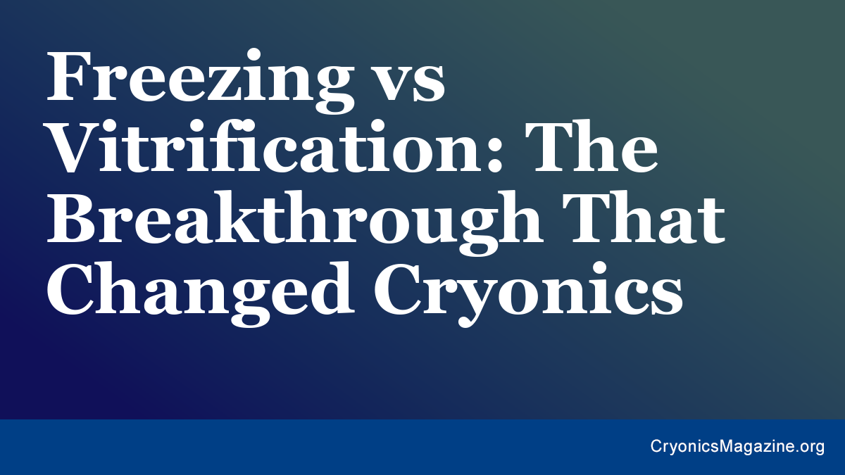 Freezing vs Vitrification: The Breakthrough That Changed Cryonics