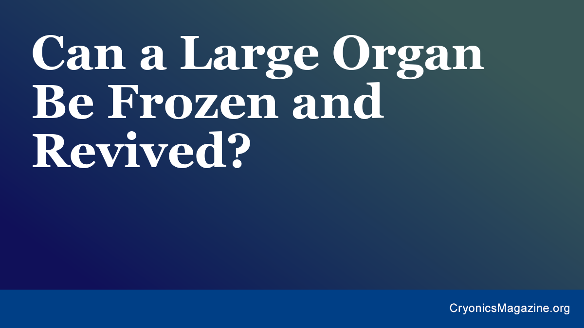 Can a Large Organ Be Frozen and Revived?