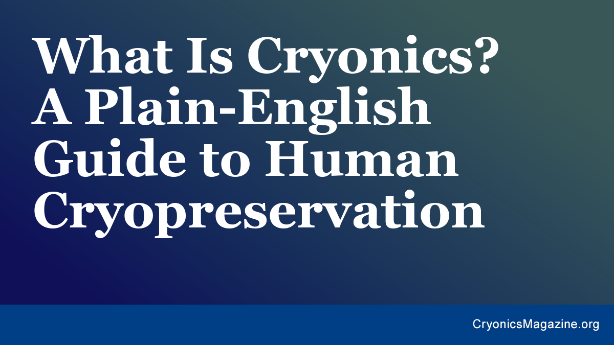 What Is Cryonics? A Plain-English Guide to Human Cryopreservation