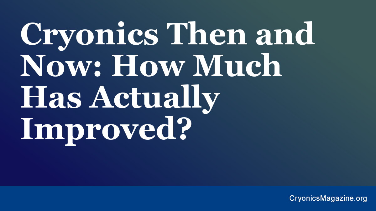 Cryonics Then and Now: How Much Has Actually Improved?