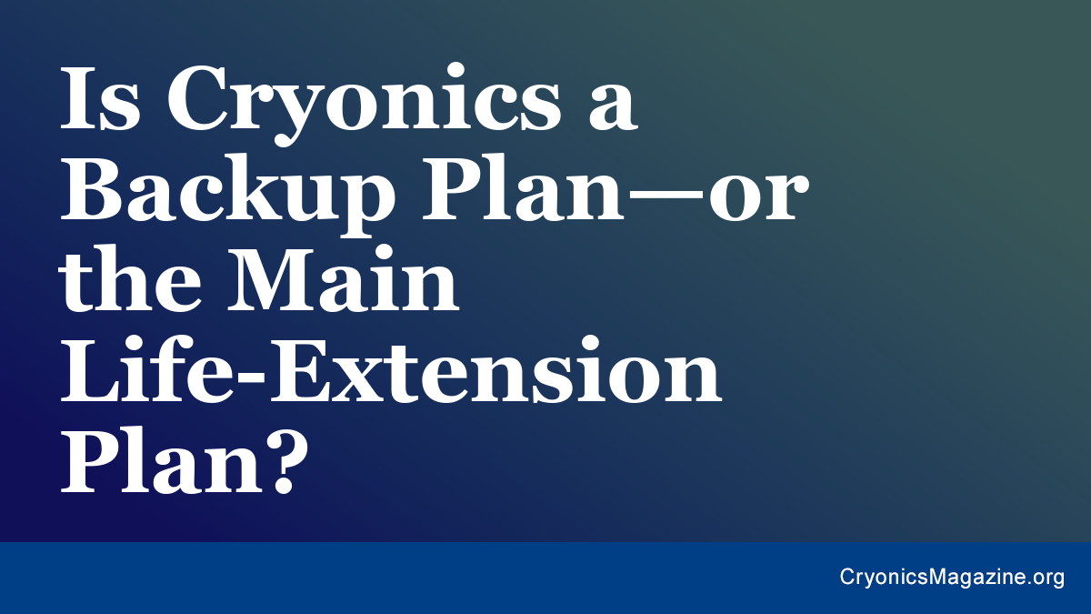 Is Cryonics a Backup Plan—or the Main Life-Extension Plan?