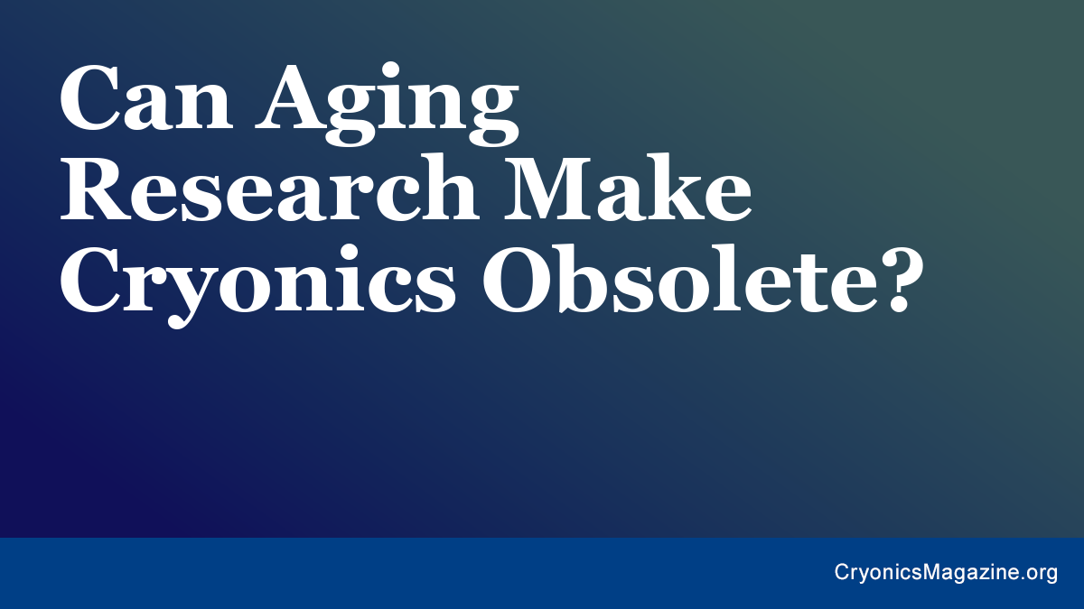 Can Aging Research Make Cryonics Obsolete?