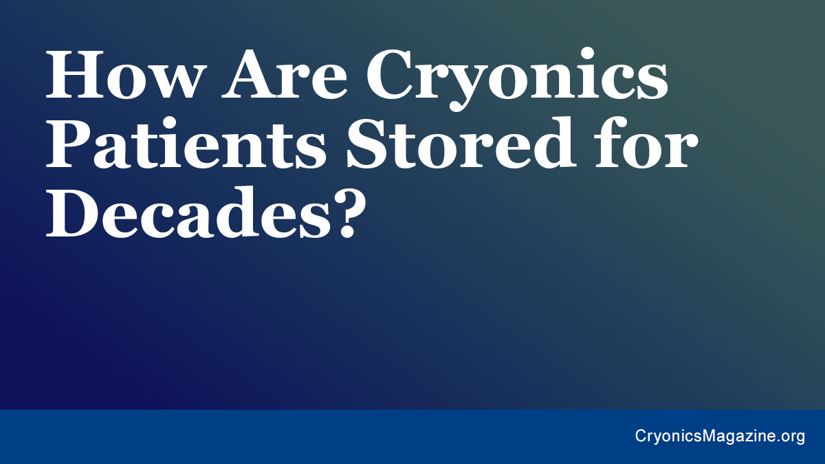 How Are Cryonics Patients Stored for Decades?