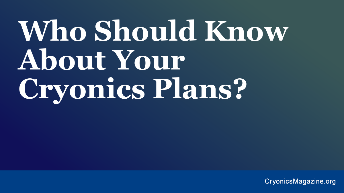 Who Should Know About Your Cryonics Plans?