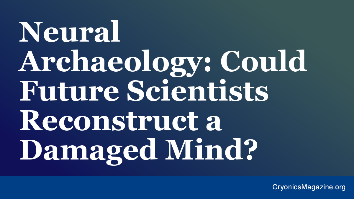 Neural Archaeology: Could Future Scientists Reconstruct a Damaged Mind?