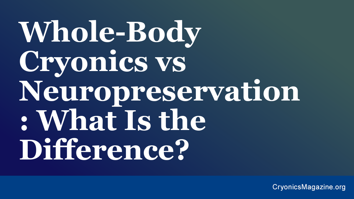 Whole-Body Cryonics vs Neuropreservation: What Is the Difference?